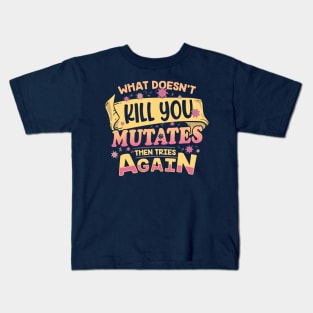 What doesn't Kill you, Mutates then tries again Kids T-Shirt